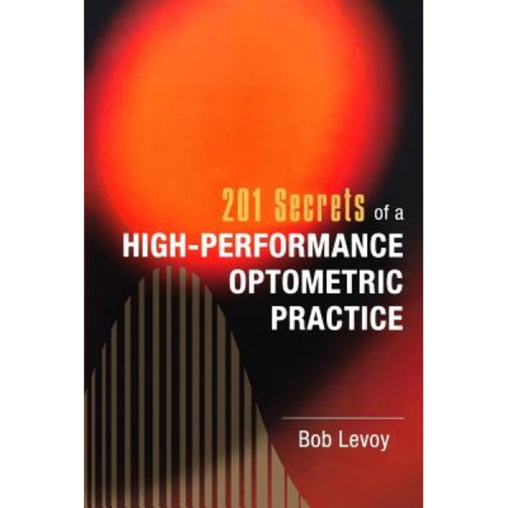 201 Secrets of a High-Performance Optometric Practice - Bob Levoy (Author)