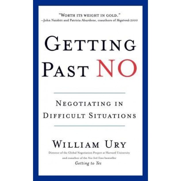 Getting Past No: Negotiating in Diffcult Situations - William Ury