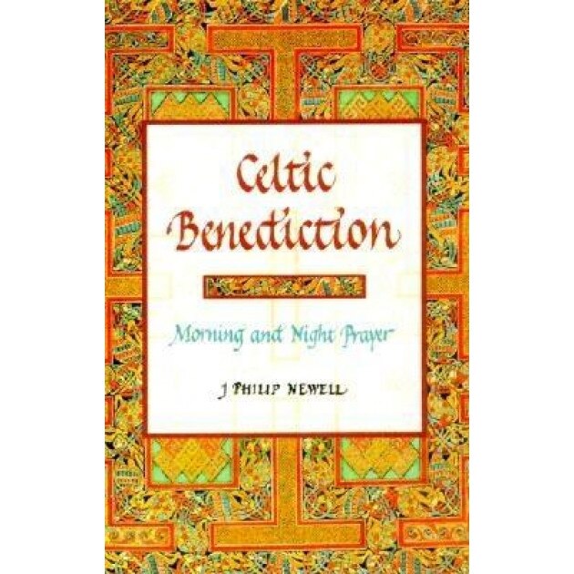 Celtic Benediction: Morning and Night Prayer, J. Philip Newell