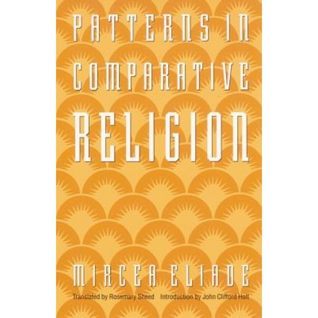 Patterns in Comparative Religion, Mircea Eliade