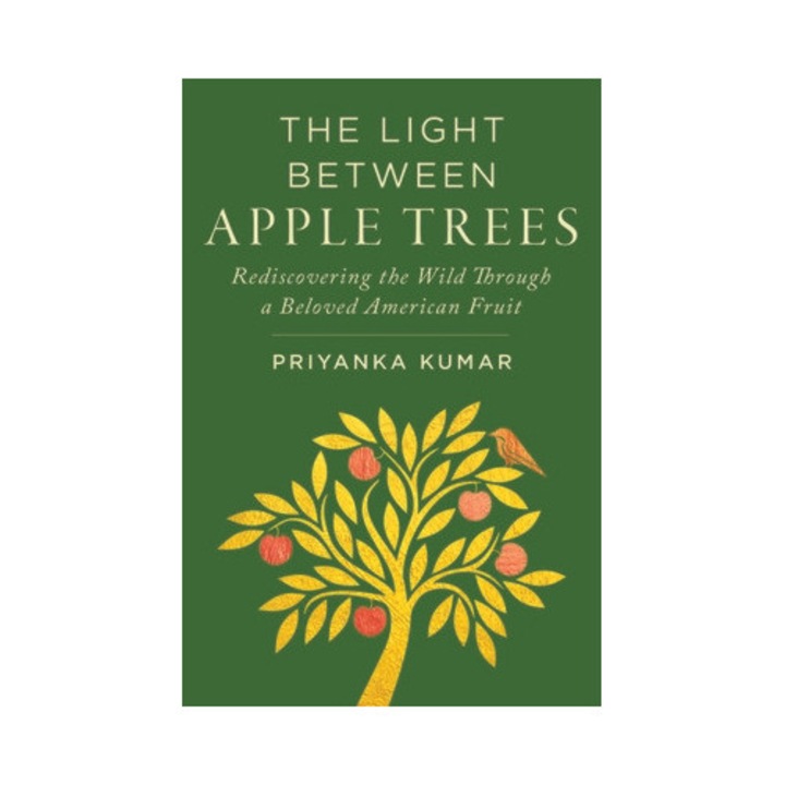 The Light Between Apple Trees: Rediscovering The Wild Through A Beloved American Fruit - Priyanka Kumar