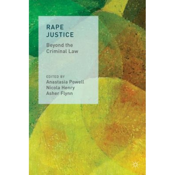 Rape Justice: Beyond the Criminal Law, Anastasia Powell (Editor)