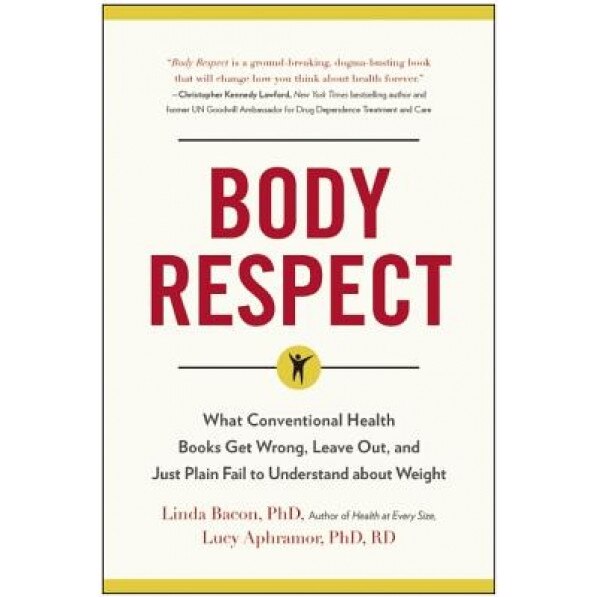 Body Respect: What Conventional Health Books Get Wrong, Leave Out, and Just Plain Fail to Understand about Weight, Linda Bacon (Author)
