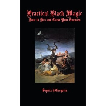 Practical Black Magic: How to Hex and Curse Your Enemies - Sophia DiGregorio (Author) Practical Black Magic: How to Hex and Curse Your Enemies - Sophia DiGregorio (Author)
