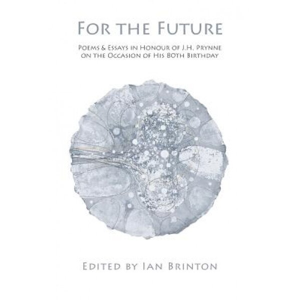 For the Future: Poems and Essays in Honour of J.H. Prynne on His 80th Birthday, Ian Brinton (Editor)