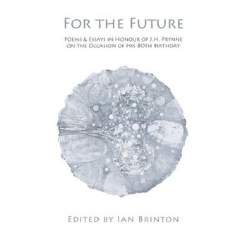 For the Future: Poems and Essays in Honour of J.H. Prynne on His 80th Birthday, Ian Brinton (Editor) For the Future: Poems and Essays in Honour of J.H. Prynne on His 80th Birthday, Ian Brinton (Editor)