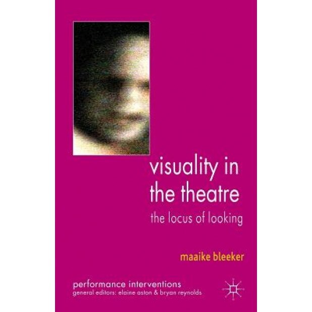 Visuality in the Theatre: The Locus of Looking, Maaike Bleeker (Author)