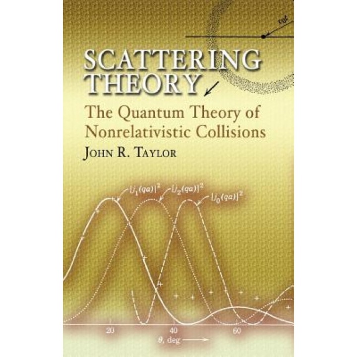 Scattering Theory: The Quantum Theory of Nonrelativistic Collisions, John R. Taylor (Author)