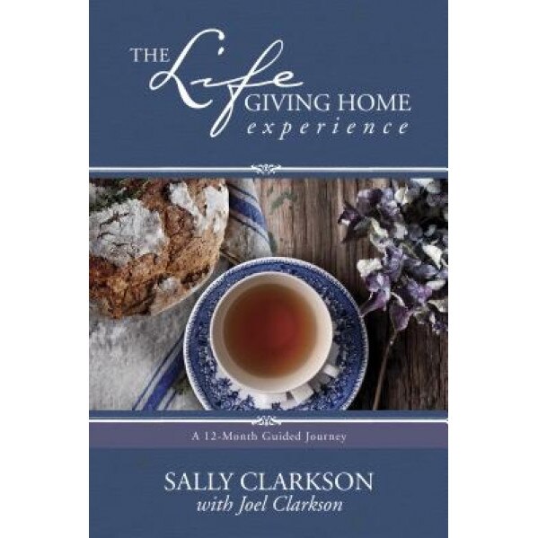 The Lifegiving Home Experience: A 12-Month Guided Journey, Sally Clarkson (Author)