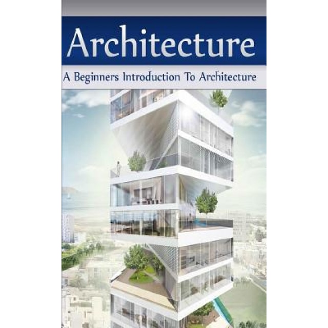 Architecture A Beginners Introduction To Architecture Jennifer Inston Author Emag Ro