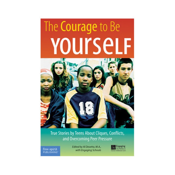 The Courage To Be Yourself: True Stories By Teens About Cliques, Conflicts, And Overcoming Peer Pressure - Al Desetta