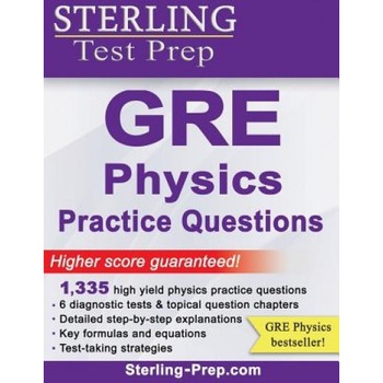 Sterling Test Prep GRE Physics Practice Questions: High Yield GRE Physics Questions with Detailed Explanations, Sterling Test Prep (Author) Sterling Test Prep GRE Physics Practice Questions: High Yield GRE Physics Questions with Detailed Explanations, Sterling Test Prep (Author)