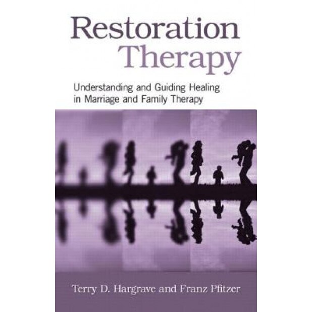 Restoration Therapy: Understanding and Guiding Healing in Marriage and Family Therapy - Terry D. Hargrave (Author)