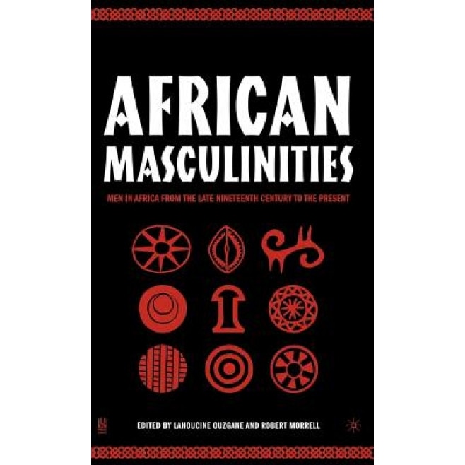 African Masculinities: Men in Africa from the Late Nineteenth Century to the Present, Lahoucine Ouzgane (Author)
