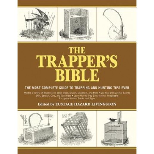 The Trapper's Bible: The Most Complete Guide on Trapping and Hunting Tips Ever, Eustace Hazard Livingston (Editor)