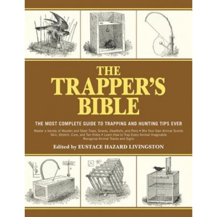 The Trapper's Bible: The Most Complete Guide on Trapping and Hunting Tips Ever, Eustace Hazard Livingston (Editor)