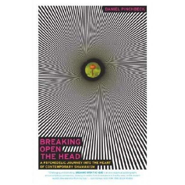 Breaking Open the Head: A Psychedelic Journey Into the Heart of Contemporary Shamanism, Daniel Pinchbeck