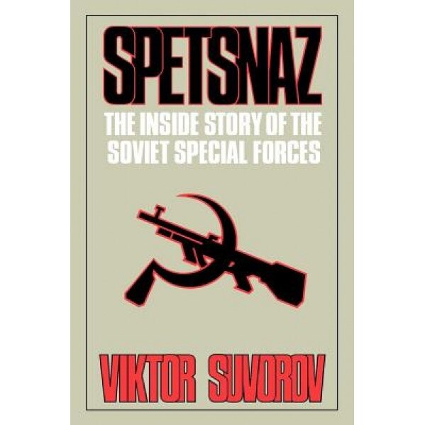 Spetsnaz: The Inside Story of the Soviet Special Forces, Viktor Suvorov