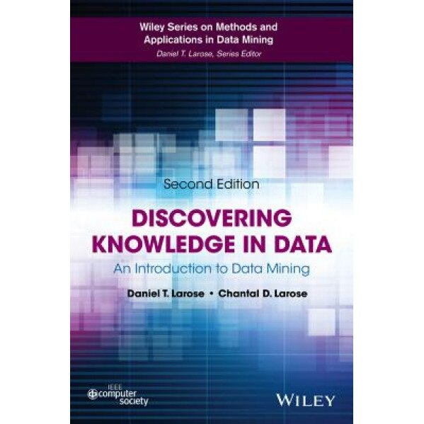 Discovering Knowledge in Data: An Introduction to Data Mining - Daniel T. Larose (Author)