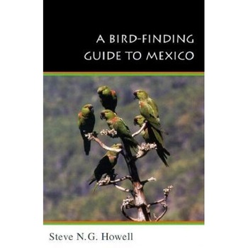 A Bird Finding Guide to Mexico, Steve N. G. Howell (Author) A Bird Finding Guide to Mexico, Steve N. G. Howell (Author)