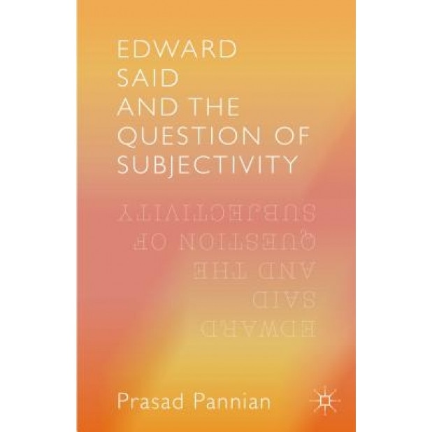 Edward Said and the Question of Subjectivity, Prasad Pannian (Author)