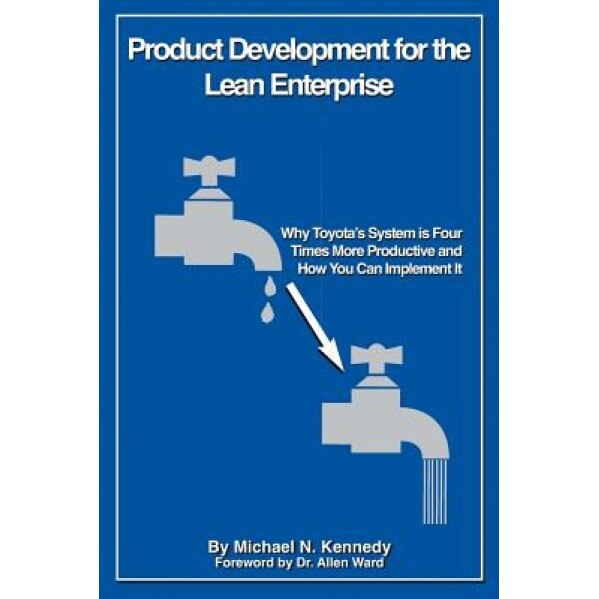 Product Development for the Lean Enterprise: Why Toyota's System Is Four Times More Productive and How You Can Implement It - Michael N. Kennedy (Author)