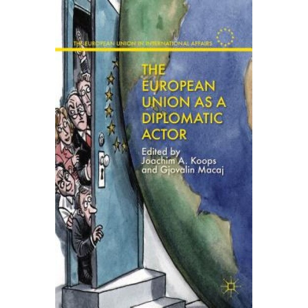 The European Union as a Diplomatic Actor, Joachim Koops (Editor)