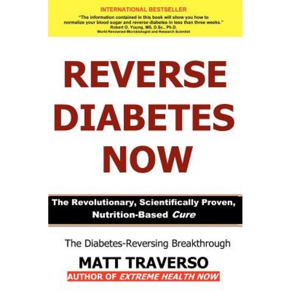 Reverse Diabetes Now: A Revolutionary Program That Will Reverse Diabetes and Produce Extraordinary Health, Vitality, and Energy in Your Body, Matt Traverso (Author)