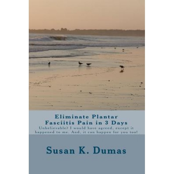 Eliminate Plantar Fasciitis Pain in 3 Days, Susan K. Dumas (Author)