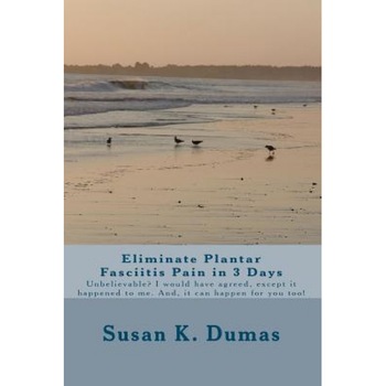 Eliminate Plantar Fasciitis Pain in 3 Days, Susan K. Dumas (Author) Eliminate Plantar Fasciitis Pain in 3 Days, Susan K. Dumas (Author)
