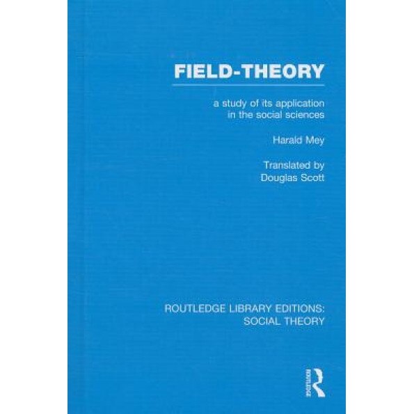 Field-Theory (Rle Social Theory): A Study of Its Application in the Social Sciences, Harald Mey (Author)