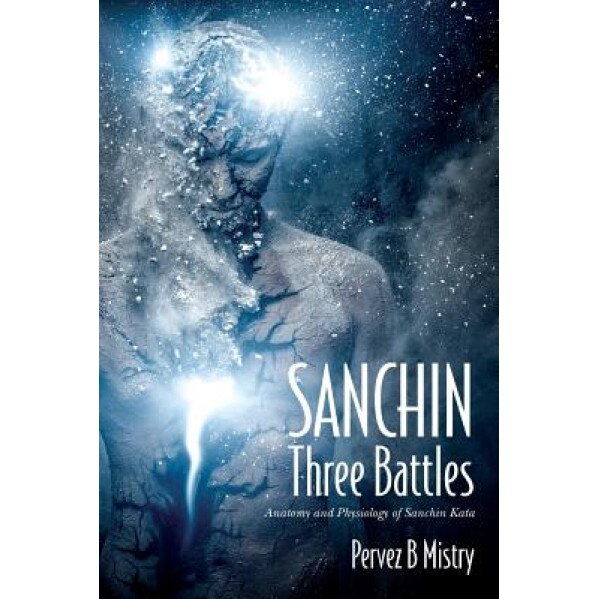 Sanchin Three Battles: Anatomy and Physiology of Sanchin Kata, Pervez B. Mistry (Author)