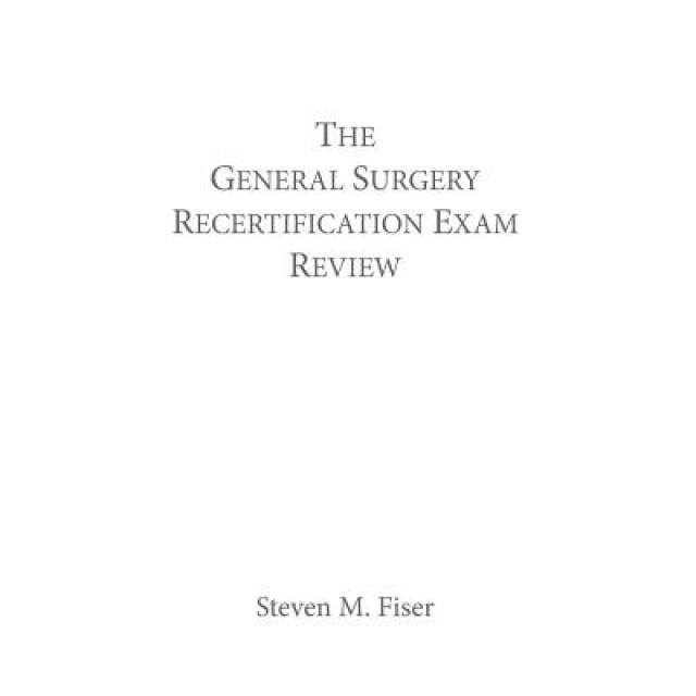 The General Surgery Recertification Exam Review - Steven M. Fiser (Author)
