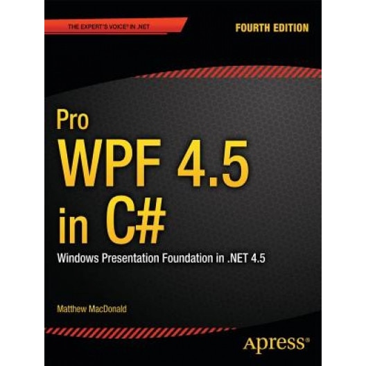 Pro Wpf 4.5 in C#: Windows Presentation Foundation in .Net 4.5 - Matthew MacDonald (Author)