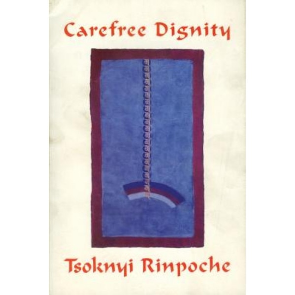 Carefree Dignity: Discourses on Training in the Nature of Mind, Drubwang Tsoknyi Rinpoche