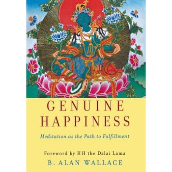 Genuine Happiness: Meditation as the Path to Fulfillment, B. Alan Wallace Genuine Happiness: Meditation as the Path to Fulfillment, B. Alan Wallace