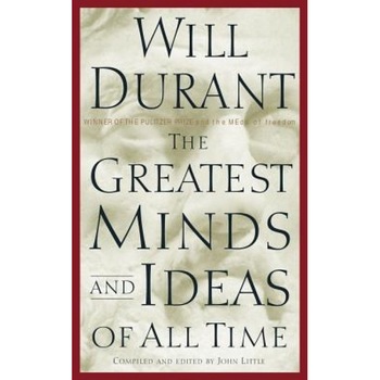 The Greatest Minds and Ideas of All Time, Will Durant The Greatest Minds and Ideas of All Time, Will Durant