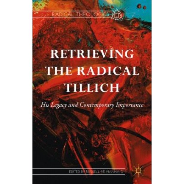 Retrieving the Radical Tillich: His Legacy and Contemporary Importance, Russell Manning (Editor)