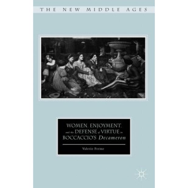 Women, Enjoyment, and the Defense of Virtue in Boccaccio S Decameron, Valerio Ferme (Author)