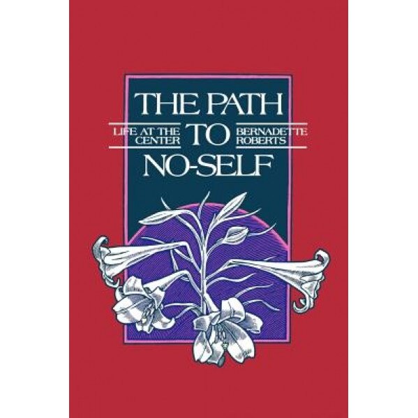 Path to No-Self: Life at the Center, Bernadette Roberts
