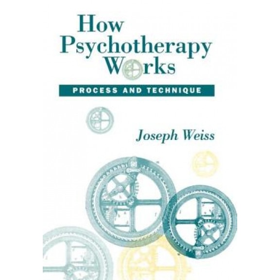 How Psychotherapy Works: Process and Technique - Joseph Weiss (Author)