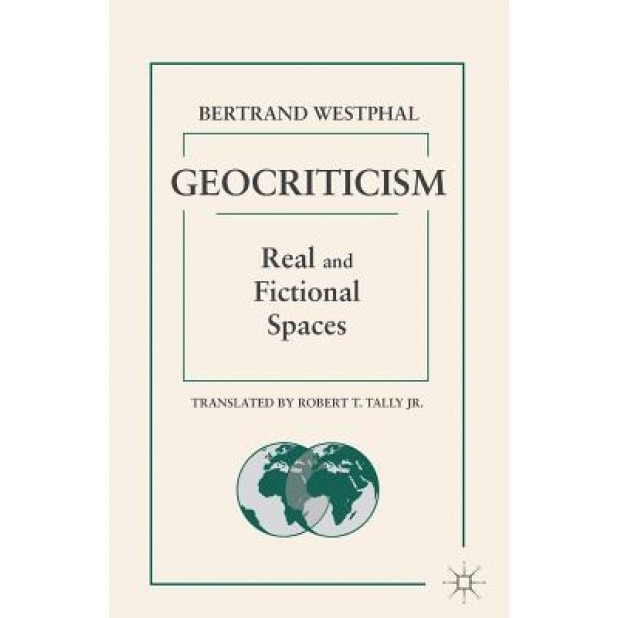 Geocriticism: Real and Fictional Spaces, Bertrand Westphal (Author)