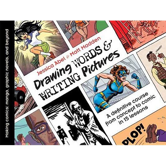Drawing Words & Writing Pictures: Making Comics: Manga, Graphic Novels, and Beyond, Matt Madden, Jessica Abel
