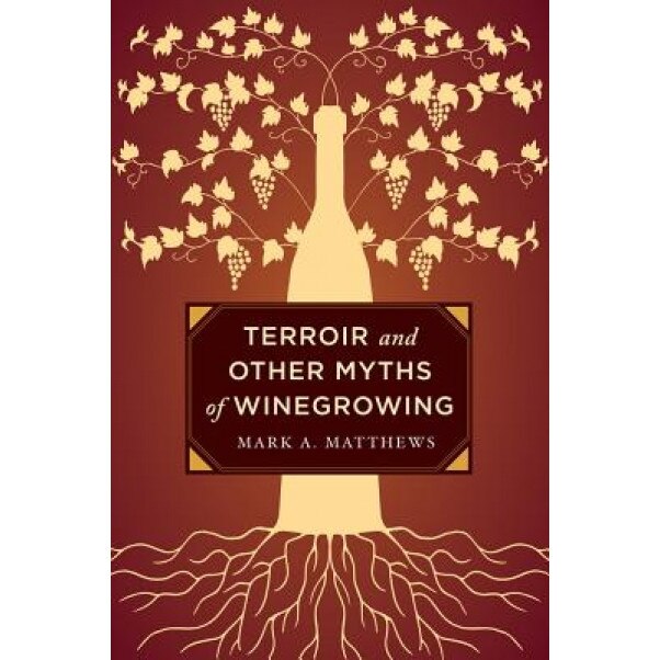 Terroir and Other Myths of Winegrowing, Mark A. Matthews (Author)