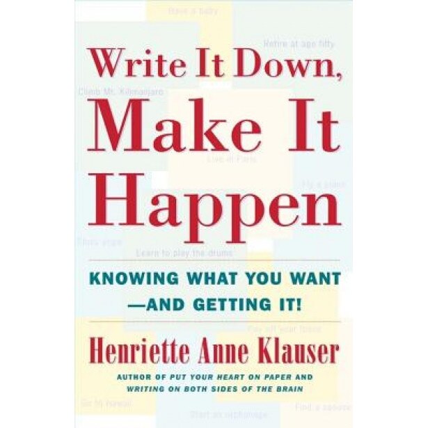 Write It Down Make It Happen: Knowing What You Want and Getting It, Henriette Anne Klauser