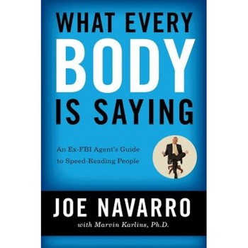 What Every Body Is Saying: An Ex-FBI Agent's Guide to Speed-Reading People - Joe Navarro, Marvin Karlins What Every Body Is Saying: An Ex-FBI Agent's Guide to Speed-Reading People - Joe Navarro, Marvin Karlins