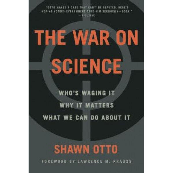 The War on Science: Who's Waging It, Why It Matters, What We Can Do about It, Shawn Lawrence Otto (Author)