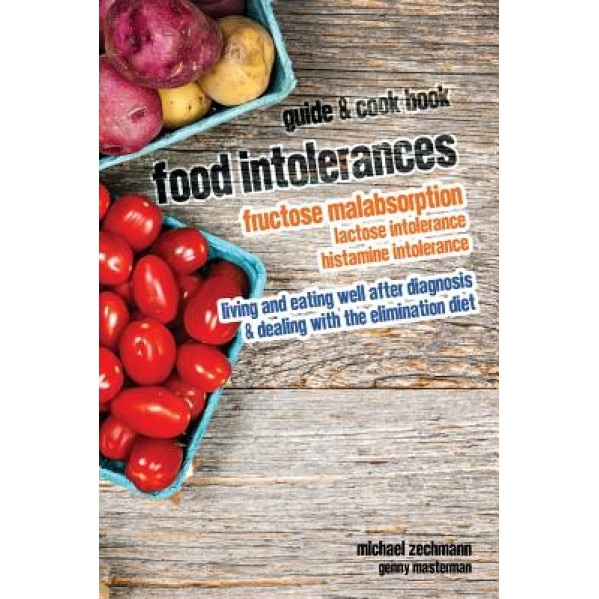 Food Intolerances: Fructose Malabsorption, Lactose and Histamine Intolerance: Living and Eating Well After Diagnosis & Dealing with the E, Michael Zechmann (Author)