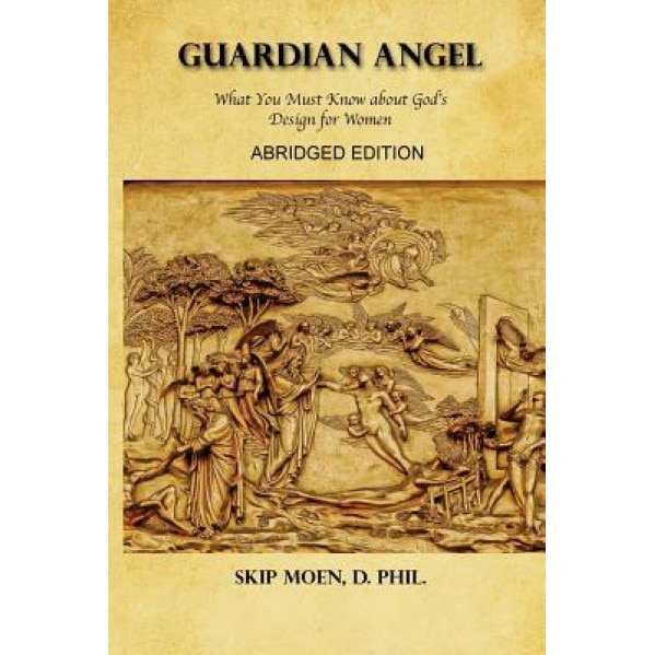 Guardian Angel Abridged Edition: What You Must Know about God's Design for Women, Skip Moen (Author)