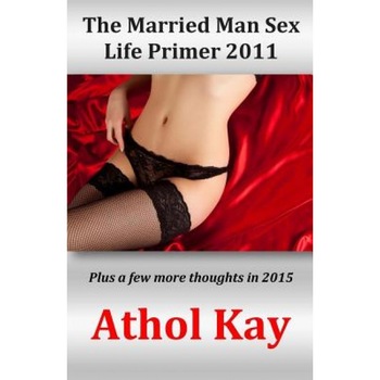 The Married Man Sex Life Primer 2011, Athol Kay (Author) The Married Man Sex Life Primer 2011, Athol Kay (Author)